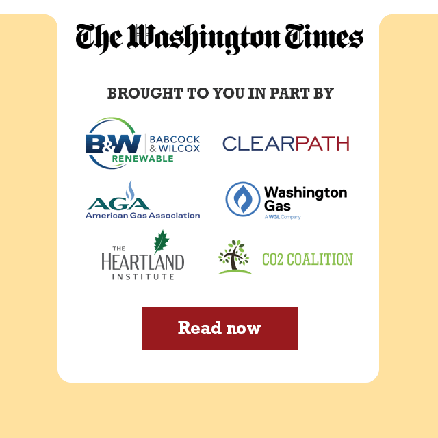 Brought to you in part by Babcock & Wilcox, Clearpath, American Gas Association, Washington Gas, The Heartland Institute and CO2 Coalition. Read now.