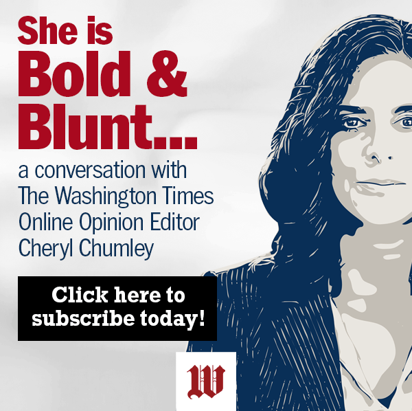 She is Bold & Blunt... a conversation with The Washington Times Online Opinion Editor Cheryl Chumley. Click here to subscribe today!