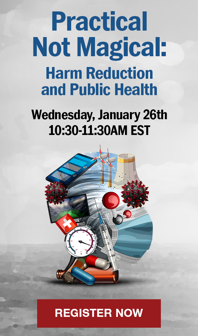 Practical Not Magical: Harm Reduction and Public Health. Wednesday, January 26 | 10:30 to 11:30AM Eastern. Register Now.