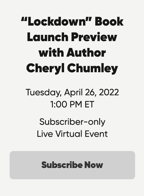 Lockdown Book Launch Preview with Author Cheryl Chumley. Tuesday, April 26, 2022 at 1 PM ET. Subscriber-only Live Virtual Event. Subscribe Now.