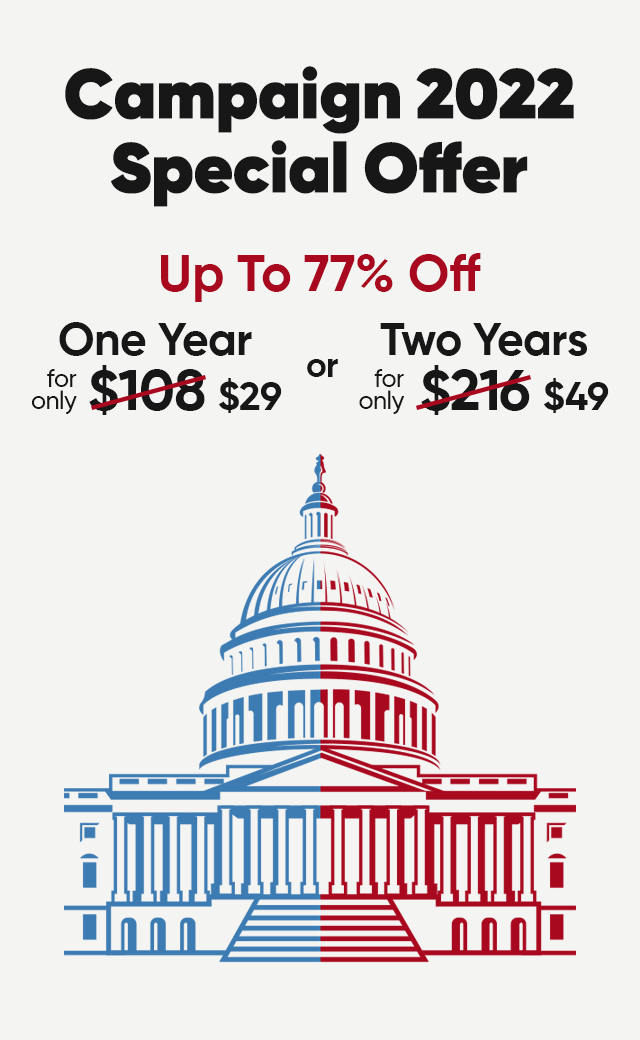Campaign 2022 Special Offer. Up to 77% off. One year for only $29 or Two Years for only $49.