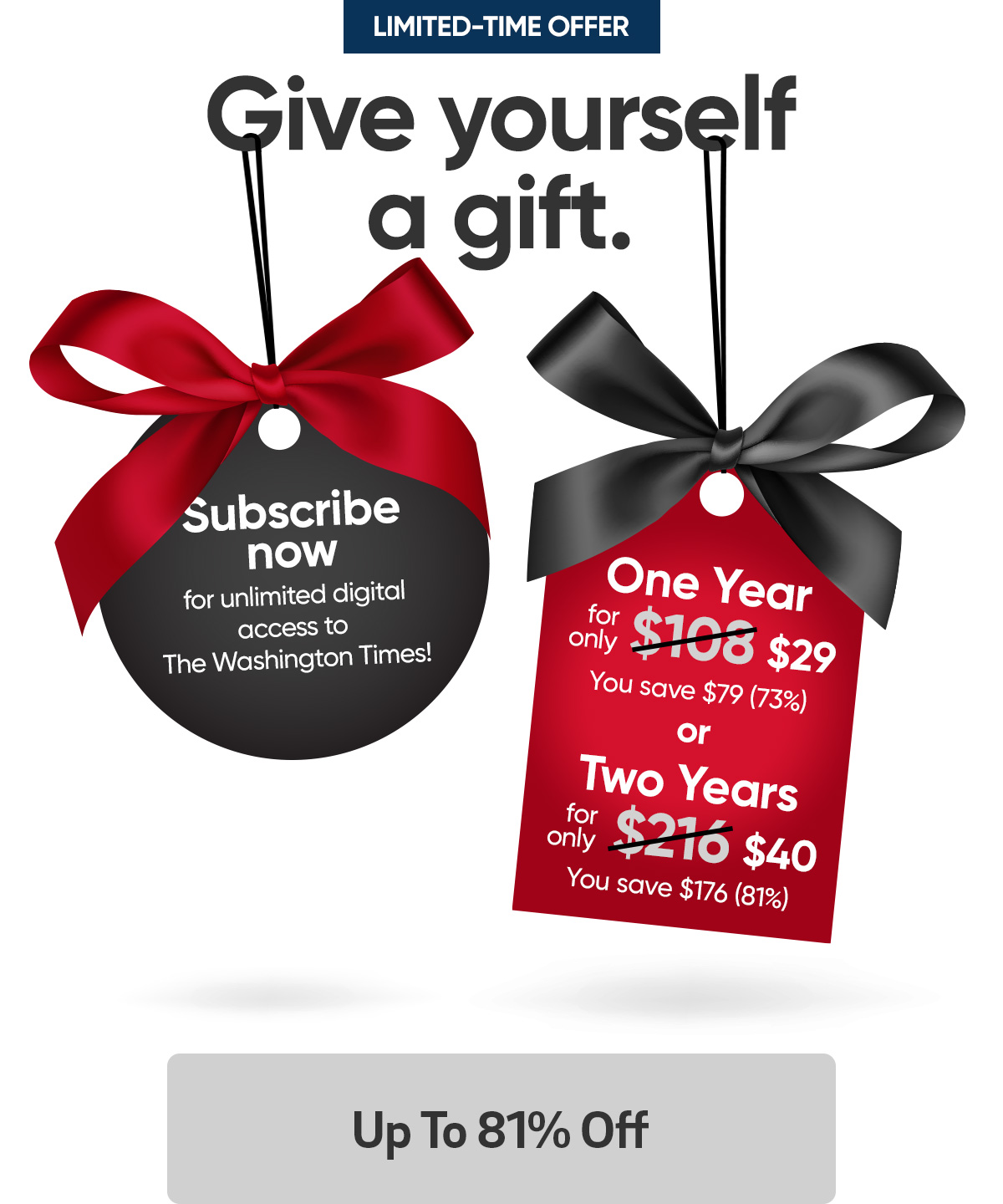 Limited-time offer. Give yourself a gift. Subscribe now for unlimited digital access to The Washington Times! One year for only $29 and save $79. Or two years for only $40 and save $176. Up to 81% off. View all offers.