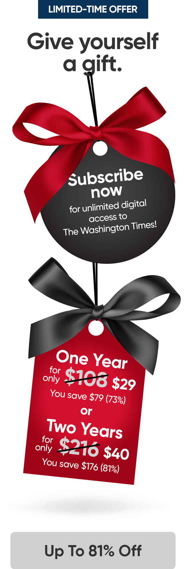 Limited-time offer. Give yourself a gift. Subscribe now for unlimited digital access to The Washington Times! One year for only $29 and save $79. Or two years for only $40 and save $176. Up to 81% off. View all offers.