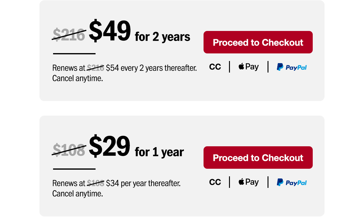 $49 for two years. Renews at $54 every 2 years thereafter. Or $29 for 1 year. Renews at $34 per year thereafter. No commitment. Cancel anytime. Proceed to checkout.