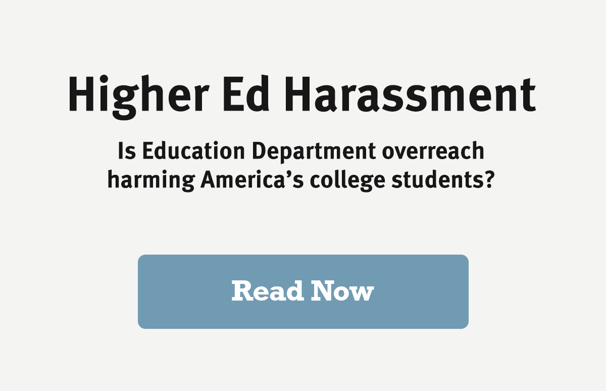 Higher Ed Harassment: Is Education Department overreach harming America's college students? Read now.