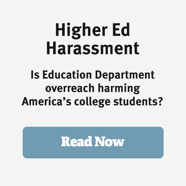 Higher Ed Harassment: Is Education Department overreach harming America's college students? Read now.