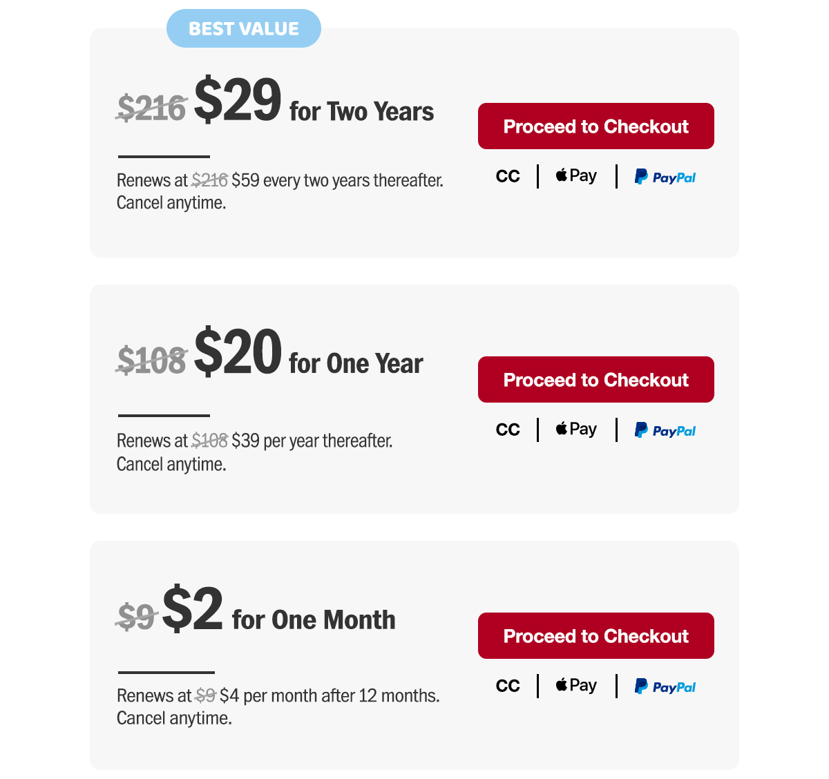 $29 for two years. Renews at $59 every two years thereafter. Or $20 for one year. Renews at $39 per year thereafter. Or $2 for one month. Renews at $4 per month after 12 months. Cancel anytime. Proceed to checkout.