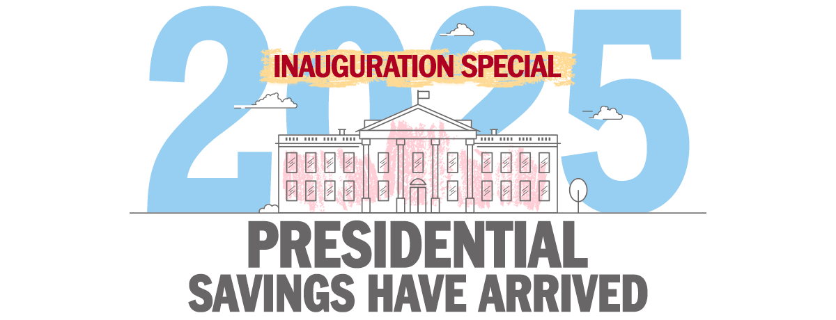 2025 Inauguration Special. Presidential savings have arrived.