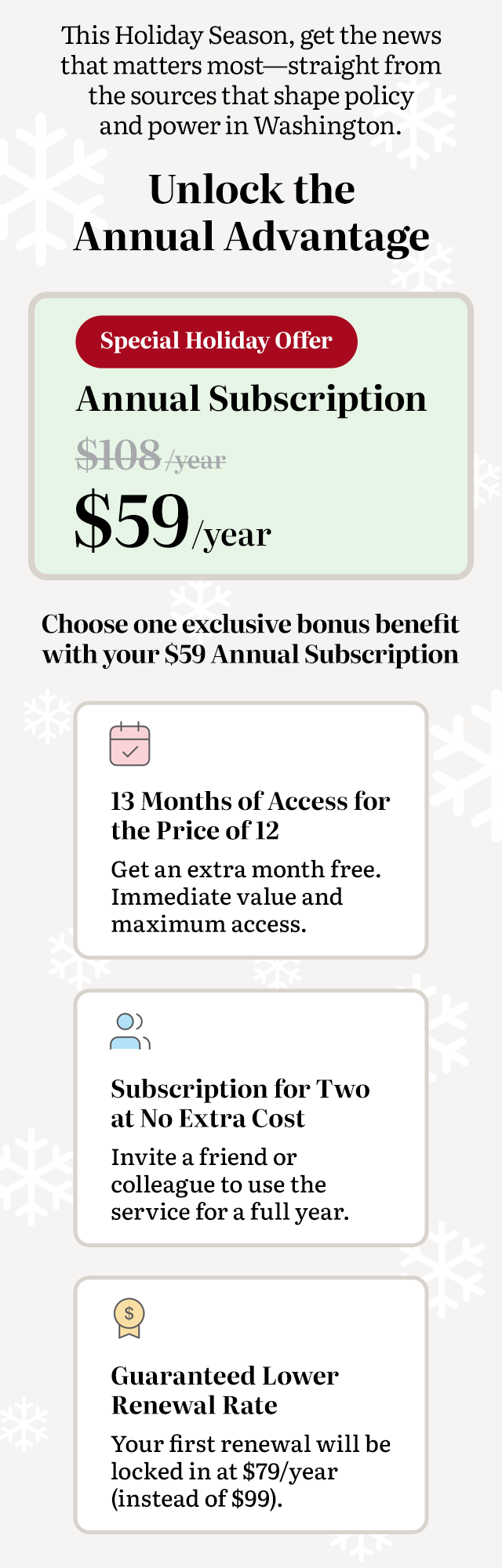 Unlock the Annual Advantage. Special holiday offer $59 per year and choose one exclusive bonus benefit with your subscription.
